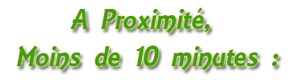 A Proximit&eacute;n Moins de 10 Minutes
